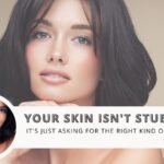 Your Skin Isn't Stubborn, It's Just Asking for the Right Kind of Care