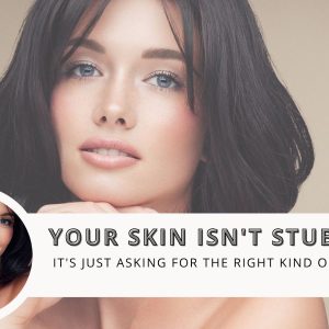 Your Skin Isn't Stubborn, It's Just Asking for the Right Kind of Care